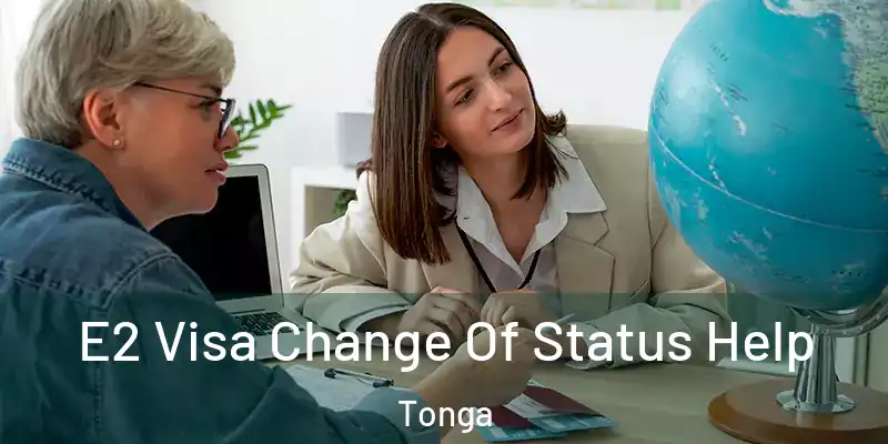 E2 Visa Change Of Status Help Tonga
