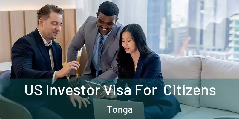 US Investor Visa For Citizens Tonga
